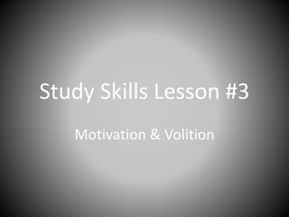 Study Skills Lesson #3
Motivation & Volition
 