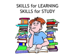 SKILLS for LEARNING
SKILLS for STUDY
 