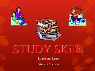 STUDY SKills
    Lunch and Learn
    Student Success
 