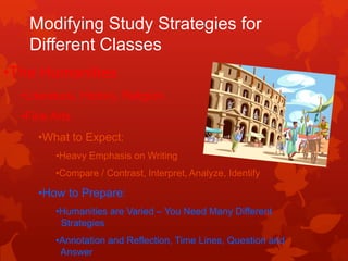 Modifying Study Strategies for
   Different Classes
•The Humanities
  •Literature, History, Religion,
  •Fine Arts
     •W...