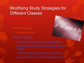 Modifying Study Strategies for
   Different Classes
•Mathematics
  •Algebra, Statistics, Calculus
     •What to Expect:
  ...