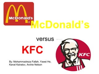 McDonald’s
versus

KFC
By: Mohammadreza Fallah, Yawei He,
Kanat Kairatov, Archie Nelson

 