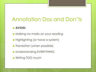 Annotation Dos and Don‟ts
   AVOID:

   Making no marks on your reading

   Highlighting (or have a system)

   Translation (when possible)

   Understanding EVERYTHING

   Writing TOO much
 