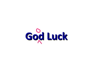 <ul><li>God Luck </li></ul>