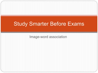 Image-word association
Study Smarter Before Exams
 