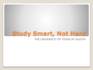Study Smart, Not Hard
THE UNIVERSITY OF TEXAS AT AUSTIN
 