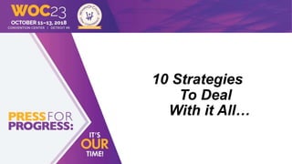 10 Strategies
To Deal
With it All…
 