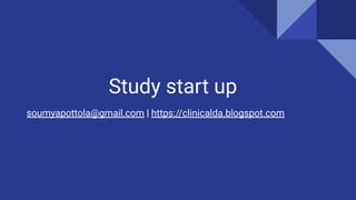 Study start up
soumyapottola@gmail.com | https://clinicalda.blogspot.com
 