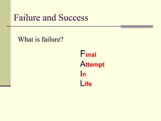 Failure and Success
What is failure?

Final
Attempt
In
Life

 