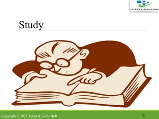 12
Study
Copyright © 2021 Talent & Skills HuB
 