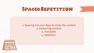 1. Spacing out your days to study the content
2. measuring content
3. timetable
4. repetition
SpacedRepetition
 