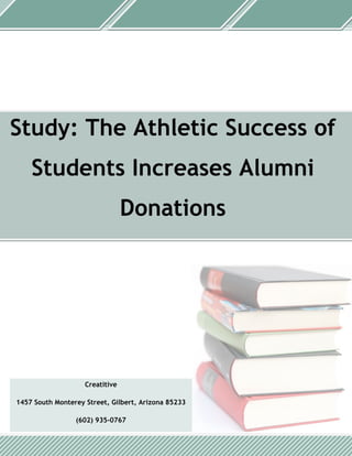 Creatitive
1457 South Monterey Street, Gilbert, Arizona 85233
(602) 935-0767
Study: The Athletic Success of
Students Increases Alumni
Donations
 