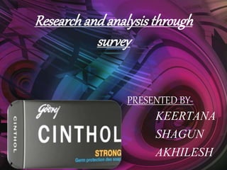 Research and analysis through 
survey 
PRESENTED BY-KEERTANA 
SHAGUN 
AKHILESH 
 