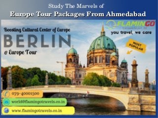 Study The Marvels of  
Europe Tour Packages From AhmedabadEurope Tour Packages From Ahmedabad
 