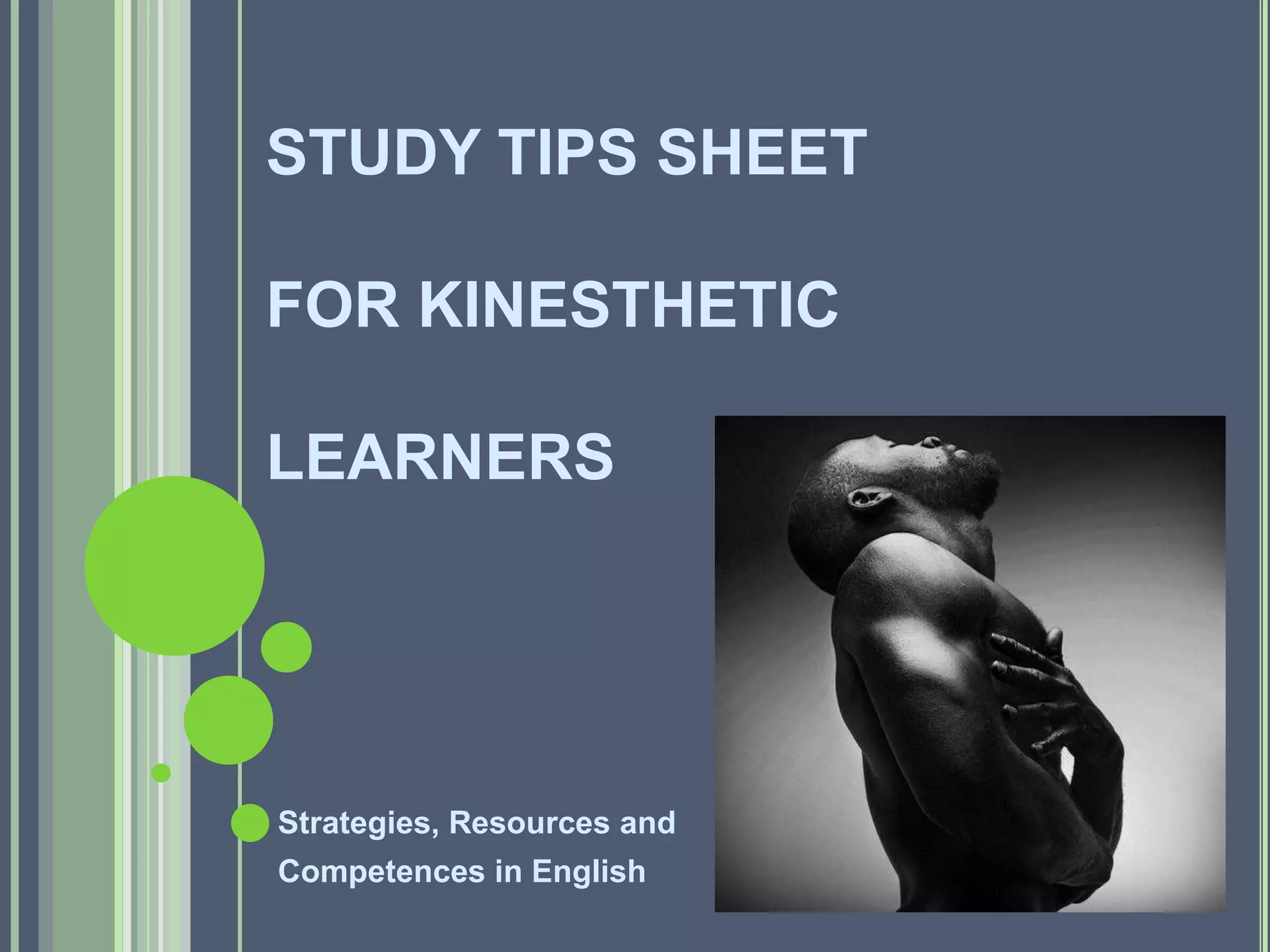 STUDY TIPS SHEET
FOR KINESTHETIC
LEARNERS
Strategies, Resources and
Competences in English