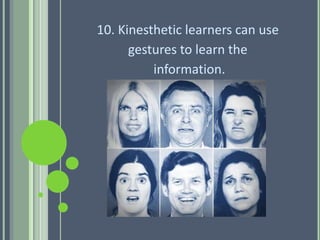 10. Kinesthetic learners can use
gestures to learn the
information.