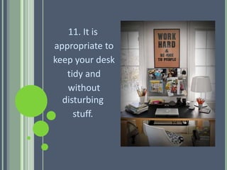 11. It is
appropriate to
keep your desk
tidy and
without
disturbing
stuff.