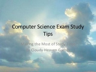 Computer Science Exam Study
Tips
Making the Most of Study Time
By Cloudy Heaven Games
 
