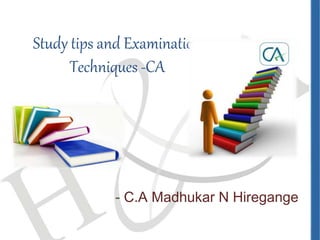 Study tips and Examination
Techniques -CA
- C.A Madhukar N Hiregange
 
