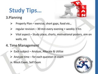 3.Planning
 Properly Plan – exercise, short gaps, food etc.,
 regular revision – 30 min every evening + weekly 3 hrs
 V...