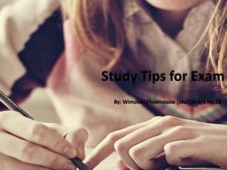 Study Tips for Exam
By: Wimolsiri Phromdaow [Mol] M.6/1 No.13
 
