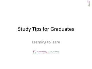 Study Tips for Graduates

     Learning to learn
 