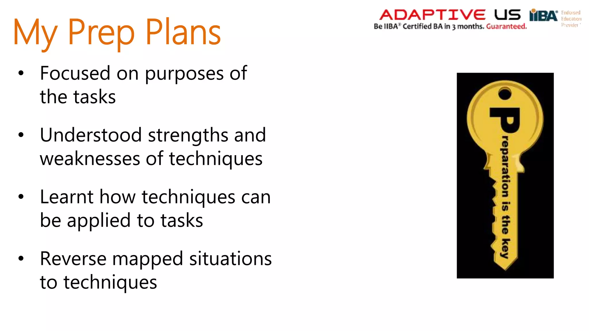 My Prep Plans
• Focused on purposes of
the tasks
• Understood strengths and
weaknesses of techniques
• Learnt how techniques can
be applied to tasks
• Reverse mapped situations
to techniques
 