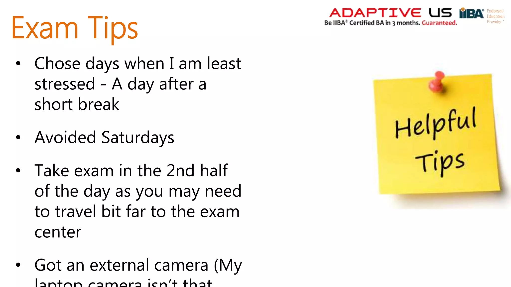 Exam Tips
• Chose days when I am least
stressed - A day after a
short break
• Avoided Saturdays
• Take exam in the 2nd half
of the day as you may need
to travel bit far to the exam
center
• Got an external camera (My
 