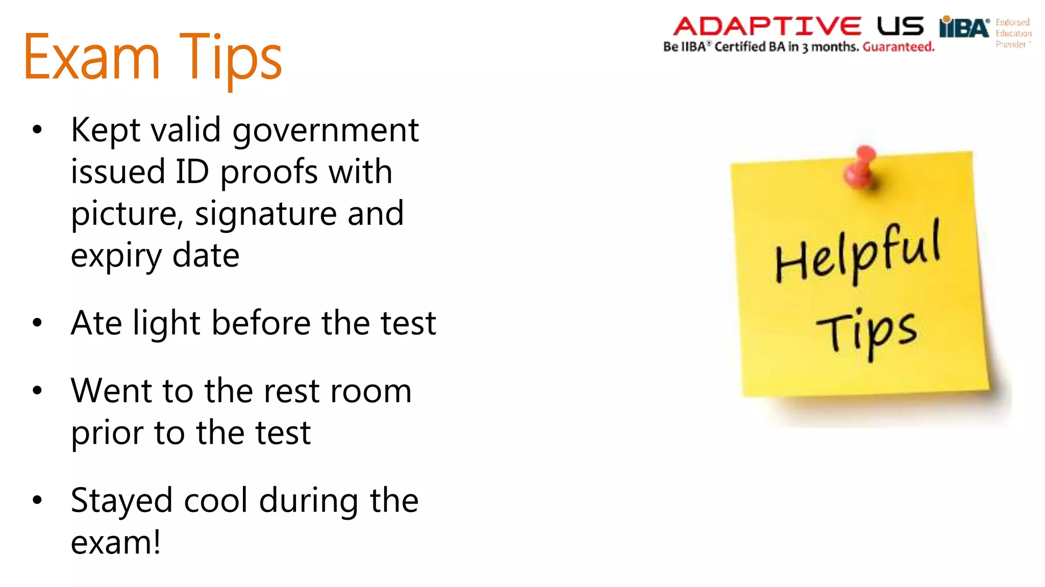 Exam Tips
• Kept valid government
issued ID proofs with
picture, signature and
expiry date
• Ate light before the test
• Went to the rest room
prior to the test
• Stayed cool during the
exam!
 