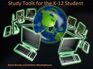 Study Tools for the K-12 Student Karen Brooks and Darlene Westinghouse 