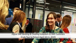 Digital SME Banking & Creating Ecosystem to SME Customers
Study Tour to Poland (April 10-11, 2019)
 