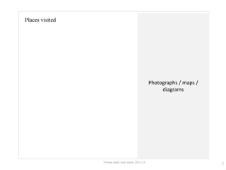 7
Virtual study tour report 2022-23
Places visited
Photographs / maps /
diagrams
 