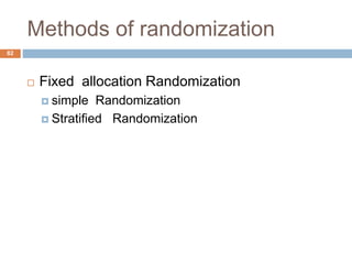 Methods of randomization
82
 Fixed allocation Randomization
 simple Randomization
 Stratified Randomization
 