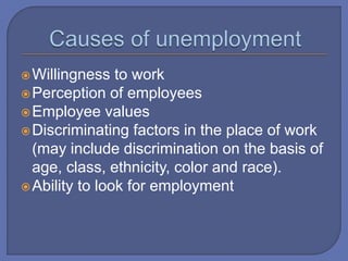 Willingness to work
Perception of employees
Employee values
Discriminating factors in the place of work
(may include discrimination on the basis of
age, class, ethnicity, color and race).
Ability to look for employment
 
