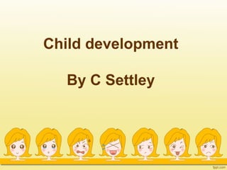 Child development
By C Settley
 