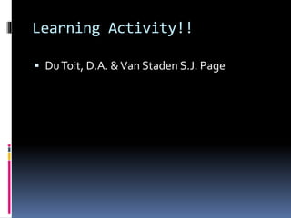 Learning Activity!!
 DuToit, D.A. &Van Staden S.J. Page
 