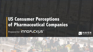 US Consumer Perceptions
of Pharmaceutical Companies
Prepared for
 