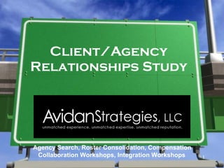 Client/Agency Relationships Study Agency Search, Roster Consolidation, Compensation Collaboration Workshops, Integration Workshops 