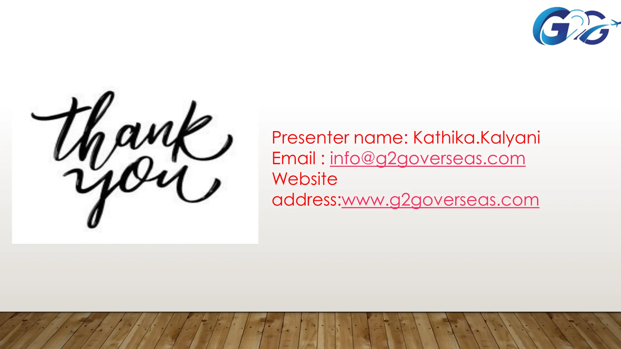 Presenter name: Kathika.Kalyani
Email : info@g2goverseas.com
Website
address:www.g2goverseas.com
 