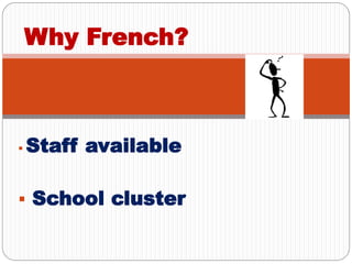  Staff available
 School cluster
Why French?
 
