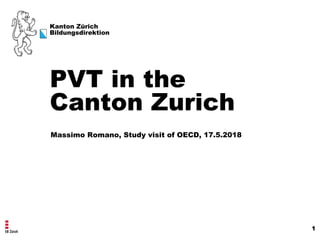 Kanton Zürich
Bildungsdirektion
Massimo Romano, Study visit of OECD, 17.5.2018
PVT in the
Canton Zurich
1
 