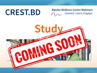 1
CREST.BDBipolar Wellness Center Webinars
Connect. Learn. Engage.
 