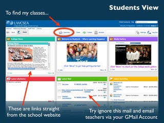 Students View
To ﬁnd my classes...




                            Text




 These are links straight        Try ignore this mail and email
from the school website        teachers via your GMail Account
 