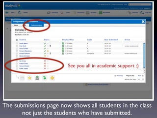 Text
                        See you all in academic support :)




The submissions page now shows all students in the class
       not just the students who have submitted.
 