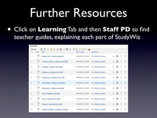 Further Resources
• Click on Learning Tab and then Staff PD to ﬁnd
  teacher guides, explaining each part of StudyWiz
 