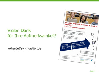 Seite 24
Vielen Dank
für Ihre Aufmerksamkeit!
lokhande@svr-migration.de
 