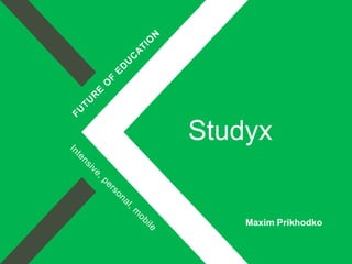 Maxim Prikhodko
Studyx
 