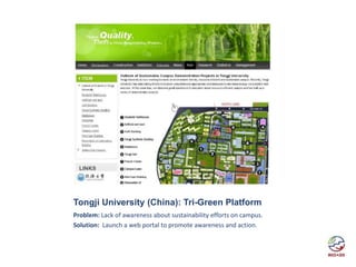 Tongji University (China): Tri-Green Platform
Problem: Lack of awareness about sustainability efforts on campus.
Solution: Launch a web portal to promote awareness and action.
 