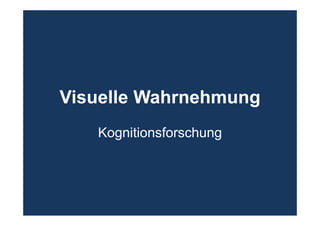 Visuelle Wahrnehmung
Kognitionsforschung
 