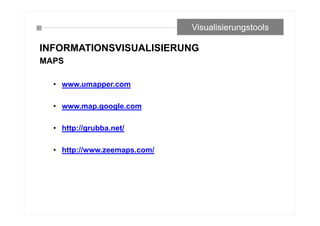 INFORMATIONSVISUALISIERUNG
MAPS
• www.umapper.com
• www.map.google.com
• http://grubba.net/
• http://www.zeemaps.com/
Visualisierungstools
 